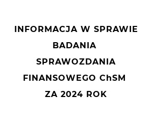 INFORMACJA W SPRAWIE BADANIA SPRAWOZDANIA FINANSOWEGO ChSM Za 2024